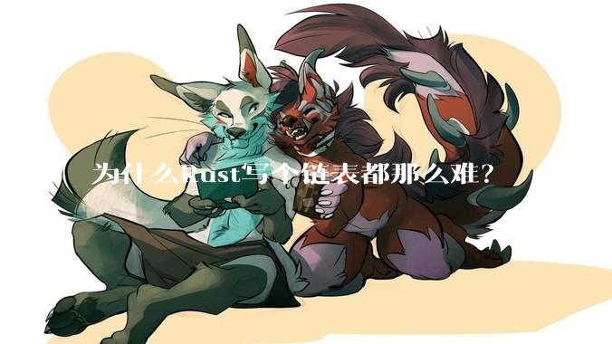 为什么Rust写个链表都那么难？