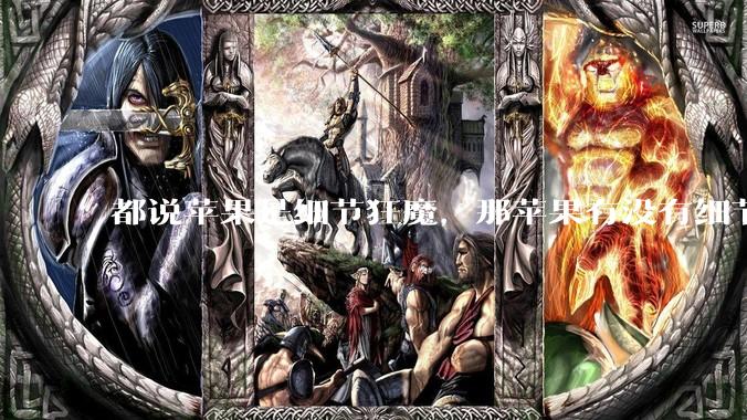 都说苹果是细节狂魔，那苹果有没有细节其实做的很差的点？