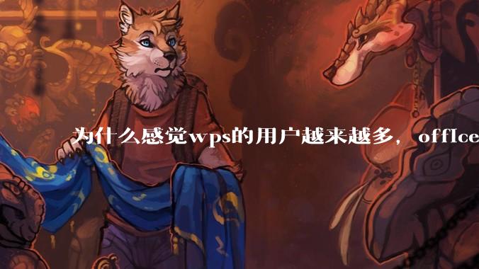 为什么感觉wps的用户越来越多，office没人用了?