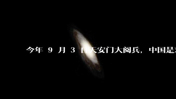 今年 9 月 3 日天安门大阅兵，中国是对外释放出什么信号？