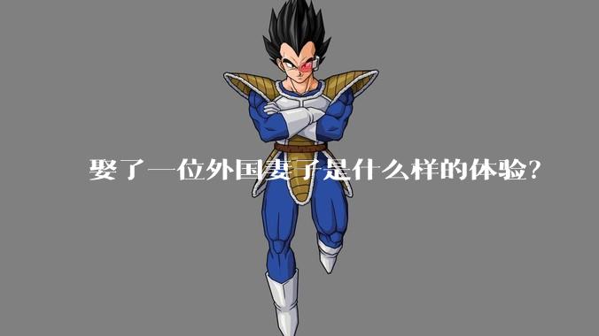 娶了一位外国妻子是什么样的体验？