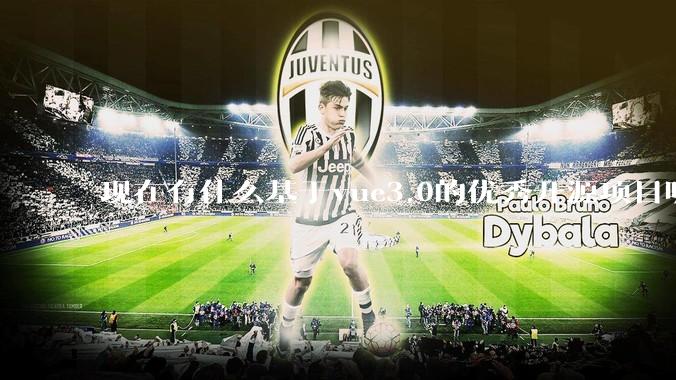 现在有什么基于vue3.0的优秀开源项目呢?