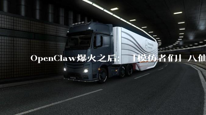 OpenClaw爆火之后：「模仿者们」八仙过海，但滥竽充数者居多_智能_MemU_PicoClaw