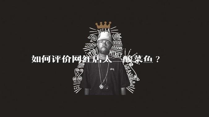 如何评价网红店太二酸菜鱼?