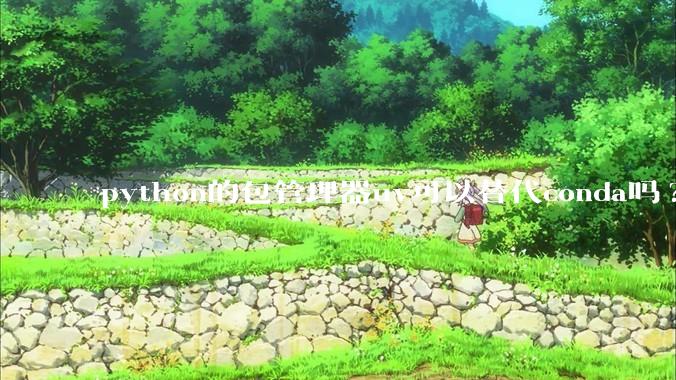 python的包管理器uv可以替代conda吗?