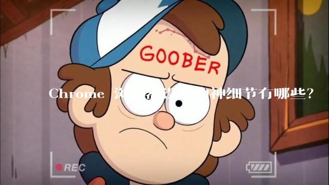 Chrome 浏览器设计的神细节有哪些？