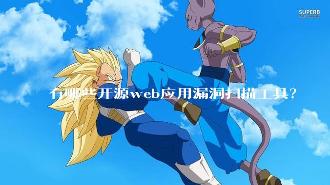 有哪些开源web应用漏洞扫描工具？