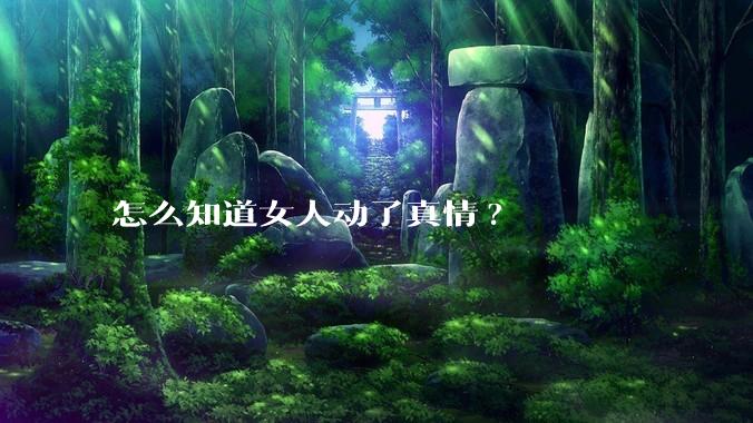怎么知道女人动了真情?