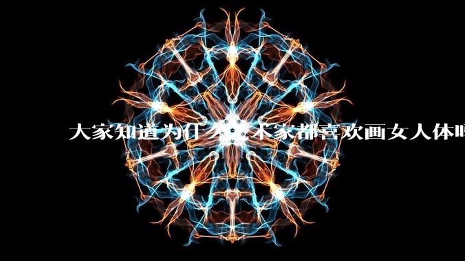 大家知道为什么艺术家都喜欢画女人体吗？