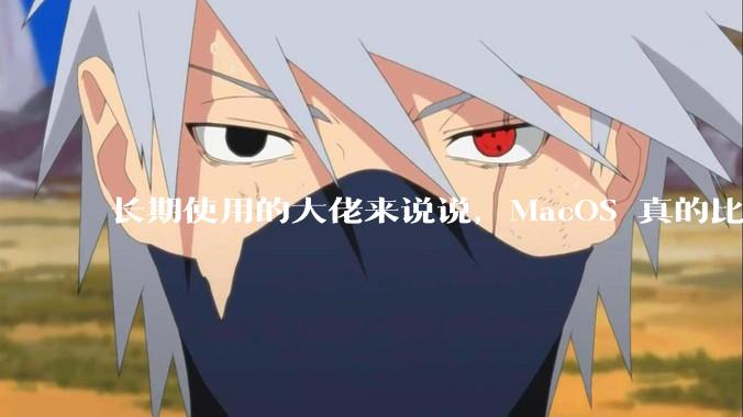 长期使用的大佬来说说，MacOS 真的比 Windows 稳定吗？