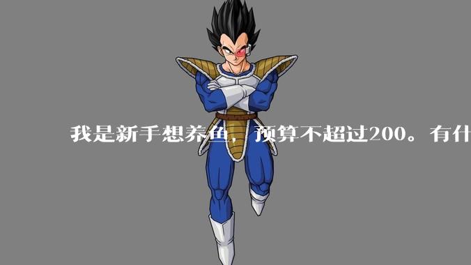 我是新手想养鱼，预算不超过200。有什么好的建议或者禁忌吗。？